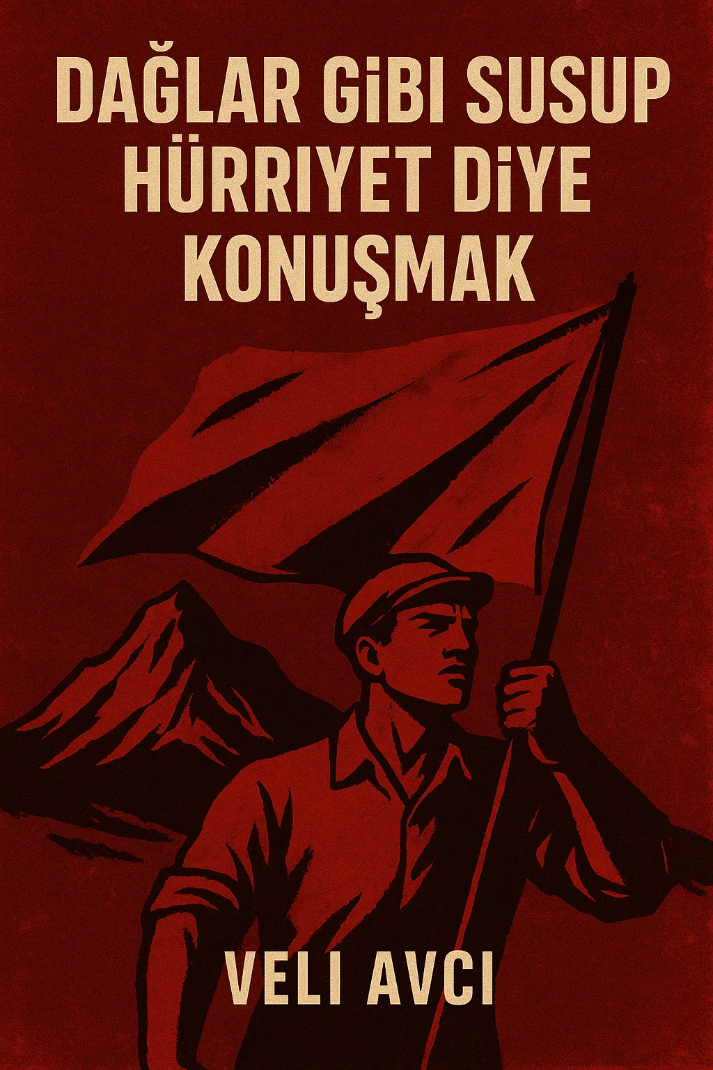 Dağlar gibi susup Hürriyet diye konuşmak — Veli Avcı
